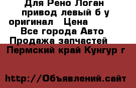 Для Рено Логан1 привод левый б/у оригинал › Цена ­ 4 000 - Все города Авто » Продажа запчастей   . Пермский край,Кунгур г.